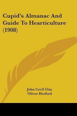 Cupid's Almanac And Guide To Hearticulture (1908)(English, Paperback, Clay John Cecil)