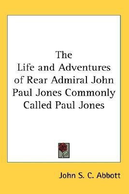 The Life and Adventures of Rear Admiral John Paul Jones Commonly Called Paul Jones(English, Paperback, Abbott John S. C.)