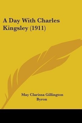 A Day With Charles Kingsley (1911)(English, Paperback, Byron May Clarissa Gillington)