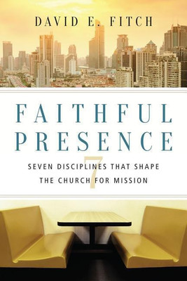Faithful Presence - Seven Disciplines That Shape the Church for Mission(English, Paperback, Fitch David E.)