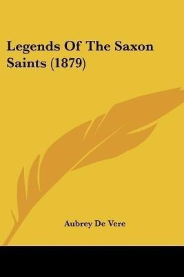 Legends Of The Saxon Saints (1879)(English, Paperback, de Vere Aubrey)
