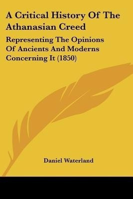A Critical History Of The Athanasian Creed(English, Paperback, Waterland Daniel REV)