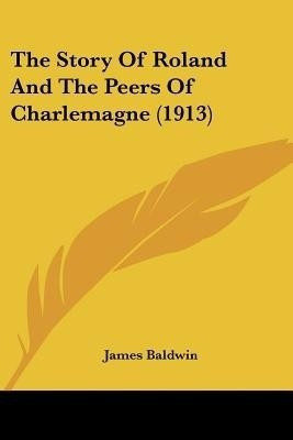The Story Of Roland And The Peers Of Charlemagne (1913)(English, Paperback, Baldwin James)