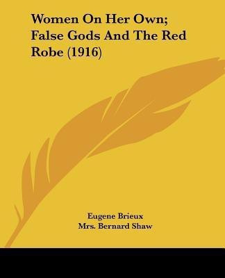 Women On Her Own; False Gods And The Red Robe (1916)(English, Paperback, Brieux Eugene)