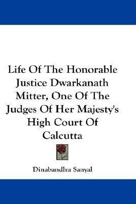 Life Of The Honorable Justice Dwarkanath Mitter, One Of The Judges Of Her Majesty's High Court Of Calcutta(English, Paperback, Sanyal Dinabandhu)