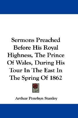 Sermons Preached Before His Royal Highness, The Prince Of Wales, During His Tour In The East In The Spring Of 1862(English, Paperback, Stanley Arthur Penrhyn)