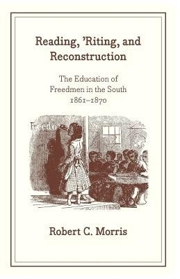 Reading, `Riting, and Reconstruction - The Education of Freedmen in the South, 1861-1870(English, Paperback, Morris Robert C)