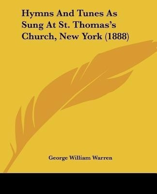 Hymns And Tunes As Sung At St. Thomas's Church, New York (1888)(English, Paperback, Warren George William)