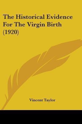 The Historical Evidence For The Virgin Birth (1920)(English, Paperback, Taylor Vincent)