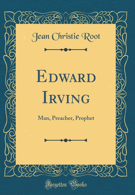 Edward Irving: Man, Preacher, Prophet (Classic Reprint)(English, Hardcover, Root Jean Christie)