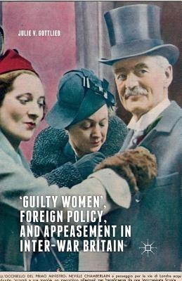 'Guilty Women', Foreign Policy, and Appeasement in Inter-War Britain(English, Paperback, Gottlieb Julie V.)