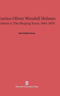 Justice Oliver Wendell Holmes, Volume 1: The Shaping Years, 1841-1870(English, Hardcover, Howe Mark DeWolfe)