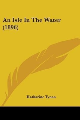 An Isle In The Water (1896)(English, Paperback, Tynan Katharine)