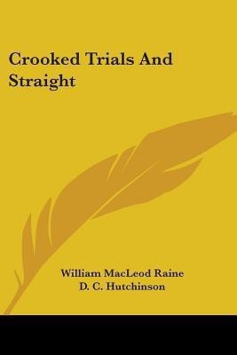 Crooked Trials And Straight(English, Paperback, Raine William MacLeod)