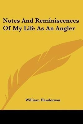 Notes and Reminiscences of My Life as an Angler(English, Paperback, Henderson William T)