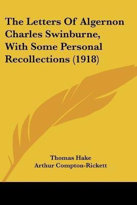 The Letters Of Algernon Charles Swinburne, With Some Personal Recollections (1918)(English, Paperback, Hake Thomas)