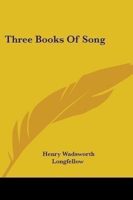 Three Books Of Song(English, Paperback, Longfellow Henry Wadsworth)