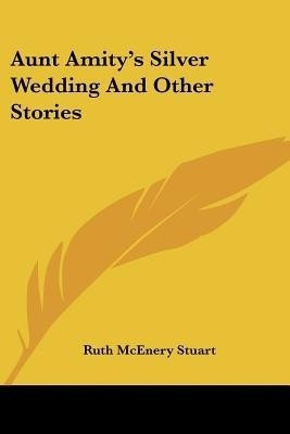 Aunt Amity's Silver Wedding And Other Stories(English, Paperback, Stuart Ruth McEnery)
