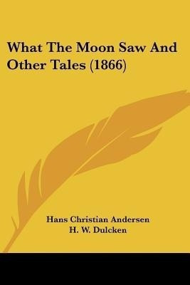 What The Moon Saw And Other Tales (1866)(English, Paperback, Andersen Hans Christian)