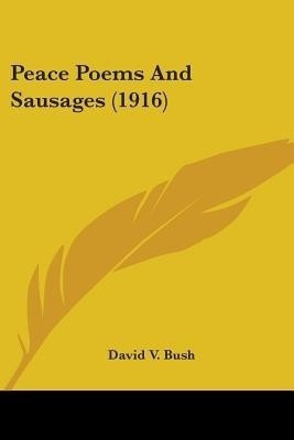 Peace Poems And Sausages (1916)(English, Paperback, Bush David V)