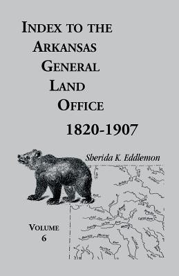 Index to the Arkansas General Land Office, 1820-1907, Volume Six(English, Paperback, Eddlemon Sherida K)