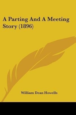 A Parting And A Meeting Story (1896)(English, Paperback, Howells William Dean)