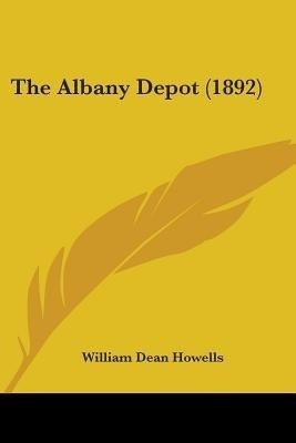The Albany Depot (1892)(English, Paperback, Howells William Dean)