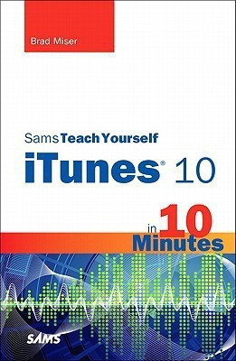 Sams Teach Yourself iTunes 10 in 10 Minutes(English, Paperback, Miser Brad)