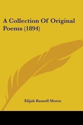 A Collection Of Original Poems (1894)(English, Paperback, Morse Elijah Russell)