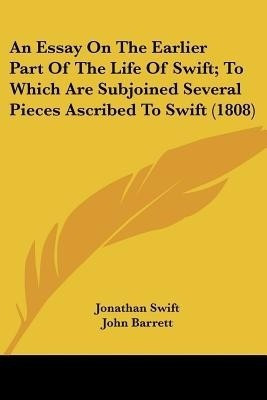 An Essay On The Earlier Part Of The Life Of Swift; To Which Are Subjoined Several Pieces Ascribed To Swift (1808)(English, Paperback, Swift Jonathan)