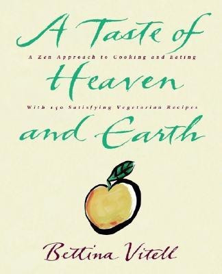 A Taste of Heaven and Earth  - A Zen Approach to Cooking and Eating with 150 Satisfying Vegetarian Recipes(English, Paperback, Vitell Bettina)
