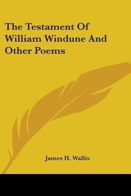 The Testament Of William Windune And Other Poems(English, Paperback, Wallis James H)