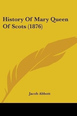 History Of Mary Queen Of Scots (1876)(English, Paperback, Abbott Jacob)