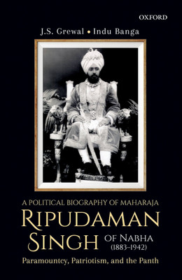 A Political Biography of Maharaja Ripudaman Singh of Nabha - Paramountcy, Patriotism and the Panth(English, Hardcover, Professor Grewal J.S.)
