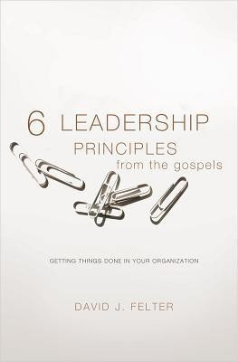 6 Leadership Principles from the Gospels(English, Paperback, Felter David J)