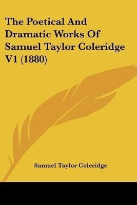 The Poetical And Dramatic Works Of Samuel Taylor Coleridge V1 (1880)(English, Paperback, Coleridge Samuel Taylor)