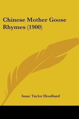 Chinese Mother Goose Rhymes (1900)(English, Paperback, Headland Isaac Taylor)