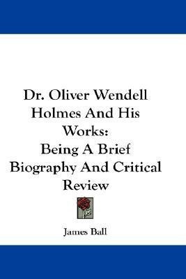 Dr. Oliver Wendell Holmes and His Works(English, Paperback, Ball James PhD)
