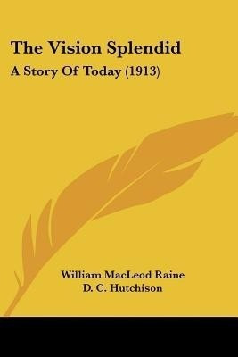 The Vision Splendid(English, Paperback, Raine William MacLeod)