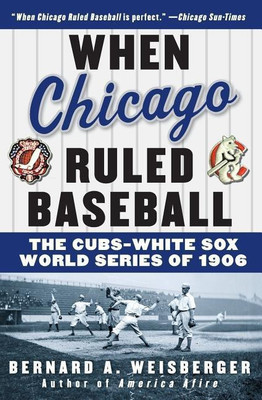When Chicago Ruled Baseball: The Cubs-White Sox World Series of 1906(English, Paperback, Weisberger Bernard A)