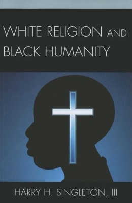 White Religion and Black Humanity(English, Paperback, Singleton Harry H. III)