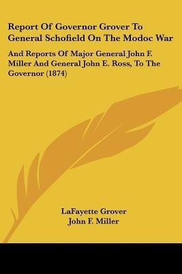 Report Of Governor Grover To General Schofield On The Modoc War(English, Paperback, Grover Lafayette)