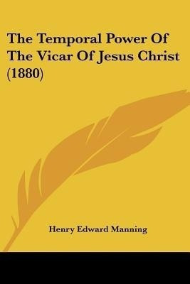 The Temporal Power Of The Vicar Of Jesus Christ (1880)(English, Paperback, Manning Henry Edward Cardinal)