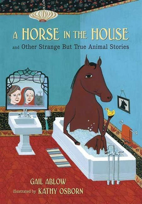 A Horse in the House and Other Strange but True Animal Stories(English, Hardcover, Ablow Gail)