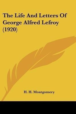 The Life And Letters Of George Alfred Lefroy (1920)(English, Paperback, Montgomery H H)