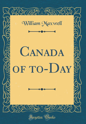 Canada of to-Day (Classic Reprint)(English, Hardcover, Maxwell William)
