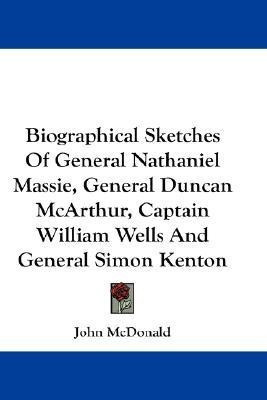 Biographical Sketches Of General Nathaniel Massie, General Duncan McArthur, Captain William Wells And General Simon Kenton(English, Paperback, McDonald John)