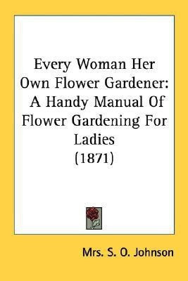 Every Woman Her Own Flower Gardener(English, Paperback, Johnson S O Mrs)
