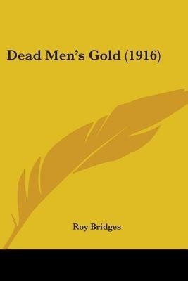 Dead Men's Gold (1916)(English, Paperback, Bridges Roy)