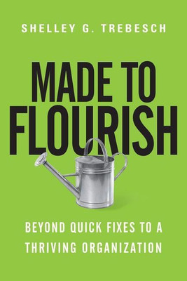 Made to Flourish - Beyond Quick Fixes to a Thriving Organization(English, Paperback, Trebesch Shelley G.)